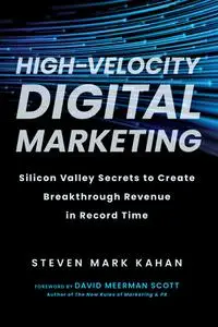 High-Velocity Digital Marketing: Silicon Valley Secrets to Create Breakthrough Revenue in Record Time