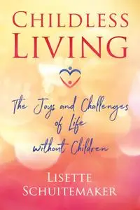 Childless Living: The Joys and Challenges of Life without Children