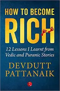 How to Become Rich: 12 Lessons I Learnt from Vedic and Puranic Stories