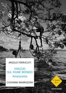 Angelo Ferracuti, Giovanni Marrozzini - Viaggi sul fiume mondo. Amazzonia