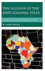 The Illusion of the Post-Colonial State: Governance and Security Challenges in Africa