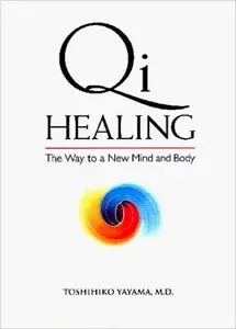 Qi Healing: The Way to a New Mind and Body by Toshihiko Yayama