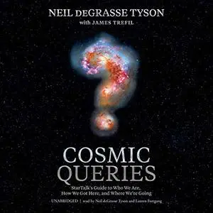 Cosmic Queries: StarTalk’s Guide to Who We Are, How We Got Here, and Where We’re Going [Audiobook]