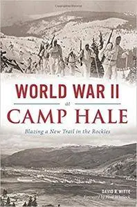 World War II at Camp Hale:: Blazing a New Trail in the Rockies