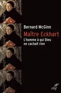 Bernard McGinn, "Maître Eckhart - L'homme à qui Dieu ne cachait rien"