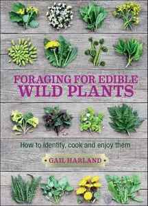 Foraging for Edible Wild Plants: How to identify, cook and enjoy them