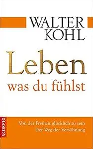 Leben, was du fühlst; Von der Freiheit glücklich zu sein. Der Weg der Versöhnung