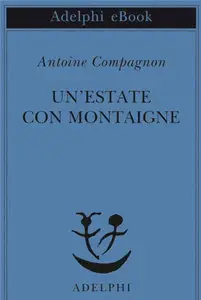 Antoine Compagnon - Un'estate con Montaigne (Repost)