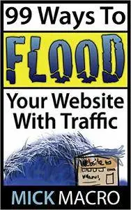 99 Ways To Flood Your Website With Traffic: Website Traffic Tips