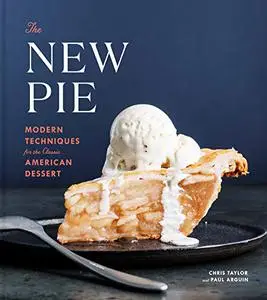 The New Pie: Modern Techniques for the Classic American Dessert: A Baking Book (Repost)