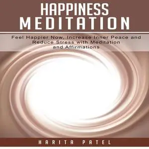 «Happiness Meditation: Feel Happier Now, Increase Inner Peace and Reduce Stress with Meditation and Affirmations» by Har