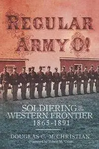 Regular Army O! : Soldiering on the Western Frontier, 1865–1891