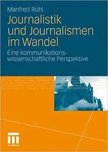 Journalistik und Journalismen im Wandel: Eine kommunikationswissenschaftliche Perspektive