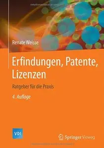 Erfindungen, Patente, Lizenzen: Ratgeber für die Praxis, Auflage: 4
