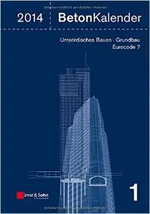 Beton-Kalender 2014 Schwerpunkte: Unterirdisches Bauen - Grundbau - Eurocode 720
