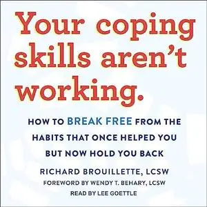 Your Coping Skills Aren't Working: How to Break Free from the Habits That Once Helped You but Now Hold You Back [Audiobook]