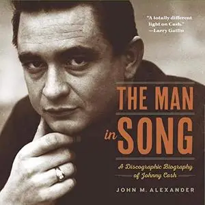 The Man in Song: A Discographic Biography of Johnny Cash [Audiobook]