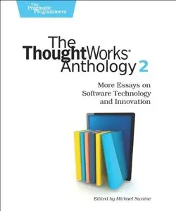 The ThoughtWorks Anthology, Volume 2: More Essays on Software Technology and Innovation (repost)