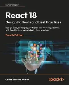 React 18 Design Patterns and Best Practices: Design, build, and deploy production-ready web applications