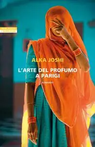 Alka Joshi - L'arte del profumo a Parigi