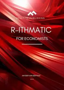 R-ithmetic for Economists: A Data-Driven Approach: A comprehensive guide to R programming for Economics