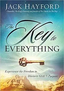 The Key to Everything: Experience the Freedom to Discover God's Purpose