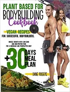 Plant Based for Bodybuilding Cookbook: Vegan Recipes for Successful Bodybuilders