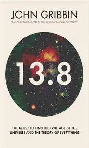 13.8 : The Quest to Find the True Age of the Universe and the Theory of Everything