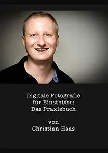 Digitale Fotografie für Einsteiger: Das Praxisbuch