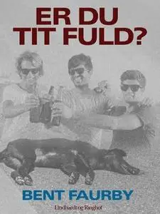 «Er du tit fuld?» by Bent Faurby