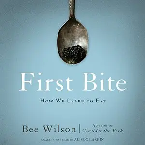 First Bite: How We Learn to Eat [Audiobook]