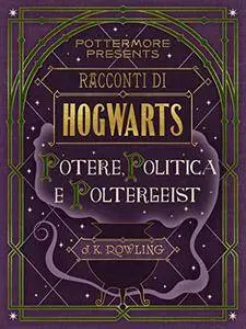 J.K. Rowling - Racconti di Hogwarts. Potere, politica e poltergeist