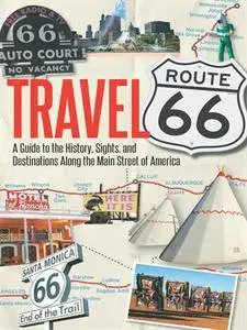 Travel Route 66: A Guide to the History, Sights, and Destinations Along the Main Street of America