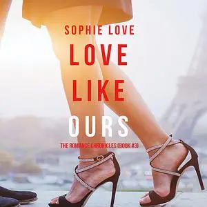 «Love Like Ours (The Romance Chronicles-. Book 3)» by Sophie Love