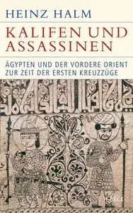 Kalifen und Assassinen: Ägypten und der Vordere Orient zur Zeit der ersten Kreuzzüge 1074-1171 (Repost)