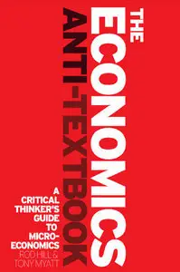 The Economics Anti-Textbook: A Critical Thinker's Guide to Microeconomics (repost)