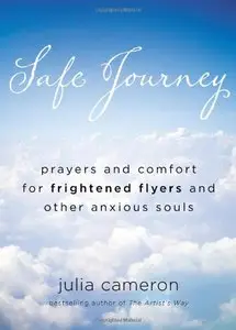 Safe Journey: Prayers and Comfort for Frightened Flyers and Other Anxious Souls