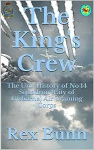 The King's Crew: The Unit History of No. 14 Squadron (City of Gisborne) Air Training Corps