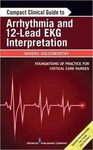 Sandra Goldsworthy, Leslie Graham - Compact Clinical Guide to Arrhythmia and 12-Lead EKG Interpretation