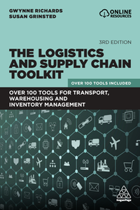 The Logistics and Supply Chain Toolkit : Over 100 Tools for Transport, Warehousing and Inventory Management, 3rd Edition