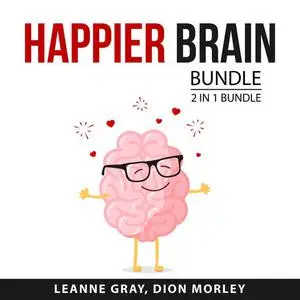 «Happier Brain Bundle, 2 in 1 Bundle: Why Isn't My Brain Working? And Stop Overthinking» by Leanne Gray, and Dion Morley