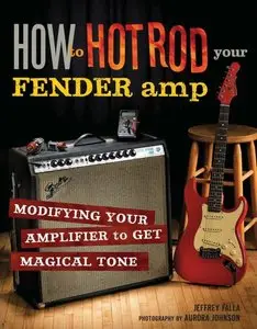 How to Hot Rod Your Fender Amp: Modifying your Amplifier for Magical Tone (repost)