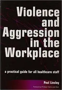 Violence and Aggression in the Workplace: A Practical Guide for All Healthcare Staff