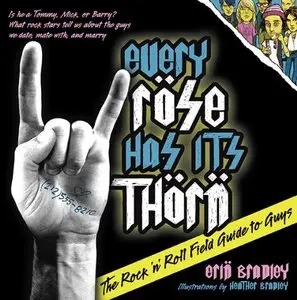 Every Rose Has Its Thorn: The Rock 'n' Roll Field Guide to Guys