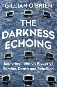 The Darkness Echoing: Exploring Ireland's Places of Famine, Death and Rebellion