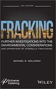 Fracking: Further Investigations into the Environmental Considerations and Operations of Hydraulic Fracturing, 2nd edition