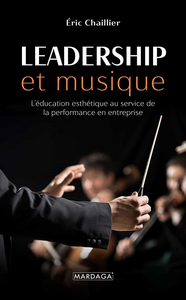 Leadership et musique: L'éducation esthétique au service de la performance en entreprise - Eric Chaillier