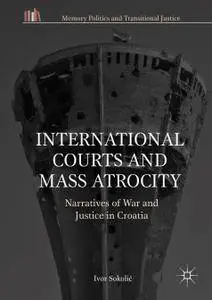 International Courts and Mass Atrocity Narratives of War and Justice in Croatia 