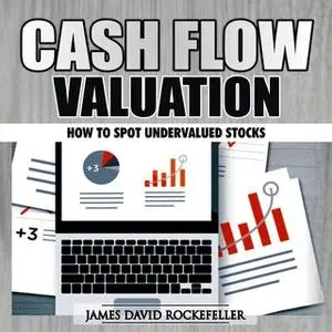 «Cash Flow Valuation: How to Spot Undervalued Stocks» by James David Rockefeller