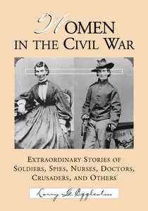 Women in the Civil War: Extraordinary Stories of Soldiers, Spies, Nurses, Doctors, Crusaders, and Others (repost)